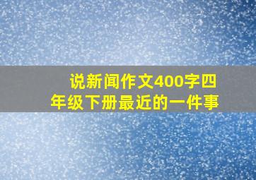 说新闻作文400字四年级下册最近的一件事