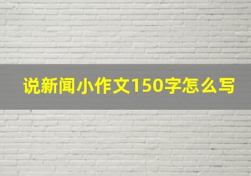 说新闻小作文150字怎么写