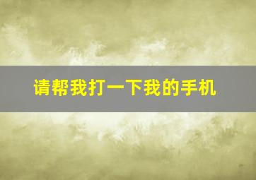 请帮我打一下我的手机