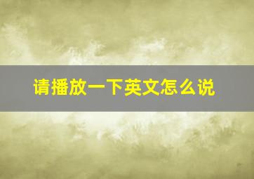 请播放一下英文怎么说