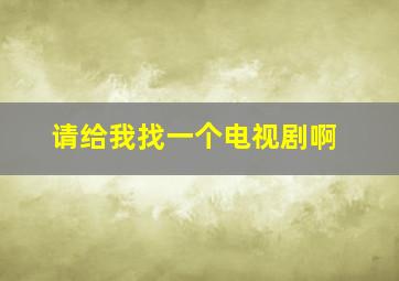 请给我找一个电视剧啊