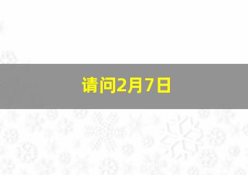 请问2月7日