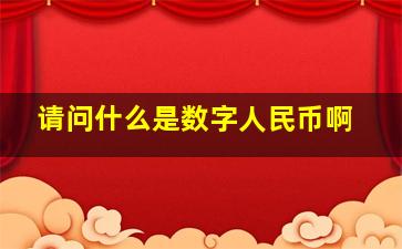 请问什么是数字人民币啊