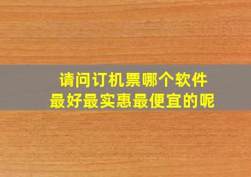 请问订机票哪个软件最好最实惠最便宜的呢