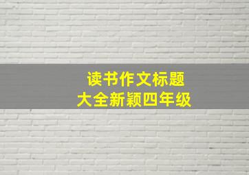 读书作文标题大全新颖四年级