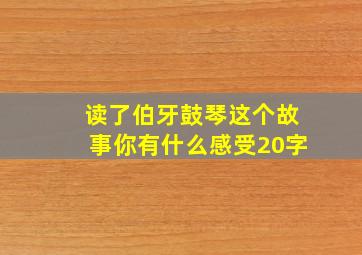 读了伯牙鼓琴这个故事你有什么感受20字