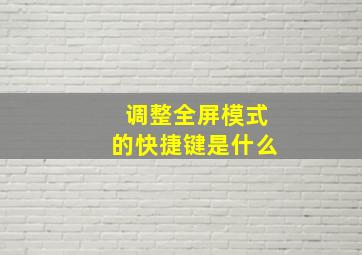 调整全屏模式的快捷键是什么