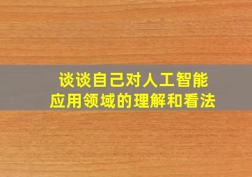 谈谈自己对人工智能应用领域的理解和看法