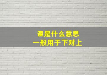 谏是什么意思一般用于下对上