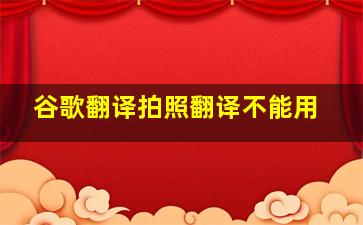 谷歌翻译拍照翻译不能用