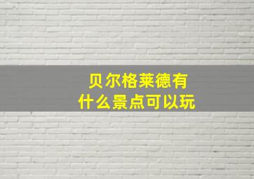 贝尔格莱德有什么景点可以玩