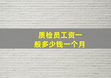 质检员工资一般多少钱一个月