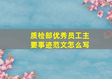 质检部优秀员工主要事迹范文怎么写