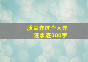 质量先进个人先进事迹300字