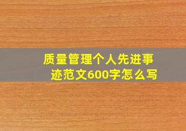 质量管理个人先进事迹范文600字怎么写