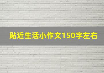 贴近生活小作文150字左右