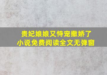 贵妃娘娘又恃宠撒娇了小说免费阅读全文无弹窗