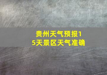 贵州天气预报15天景区天气准确