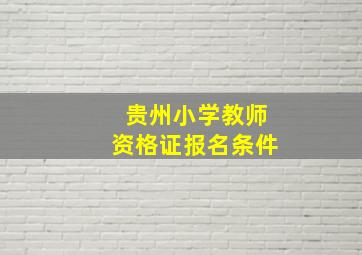 贵州小学教师资格证报名条件