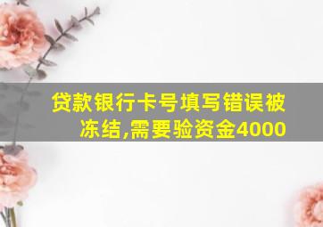 贷款银行卡号填写错误被冻结,需要验资金4000