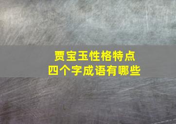 贾宝玉性格特点四个字成语有哪些