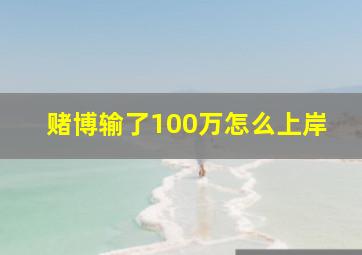 赌博输了100万怎么上岸