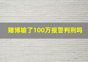 赌博输了100万报警判刑吗