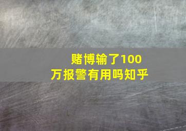 赌博输了100万报警有用吗知乎