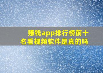 赚钱app排行榜前十名看视频软件是真的吗