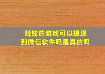 赚钱的游戏可以提现到微信软件吗是真的吗