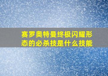 赛罗奥特曼终极闪耀形态的必杀技是什么技能