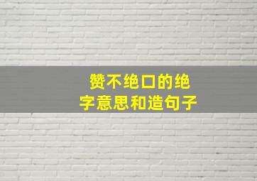 赞不绝口的绝字意思和造句子