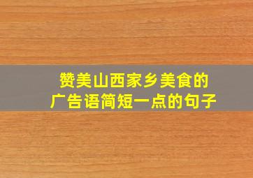 赞美山西家乡美食的广告语简短一点的句子