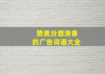 赞美汾酒清香的广告词语大全