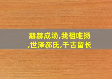 赫赫成汤,我祖唯扬,世泽郝氏,千古留长