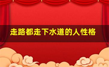 走路都走下水道的人性格