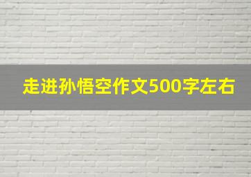 走进孙悟空作文500字左右