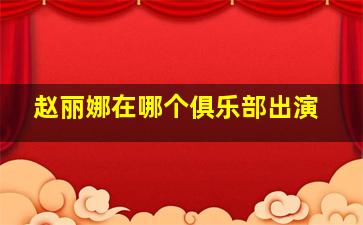 赵丽娜在哪个俱乐部出演