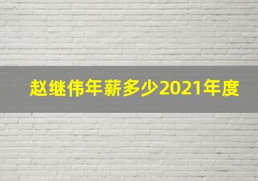 赵继伟年薪多少2021年度