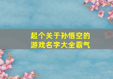 起个关于孙悟空的游戏名字大全霸气