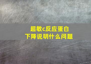 超敏c反应蛋白下降说明什么问题