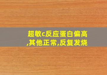 超敏c反应蛋白偏高,其他正常,反复发烧