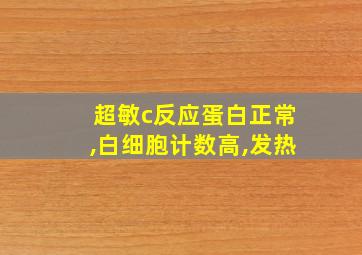 超敏c反应蛋白正常,白细胞计数高,发热