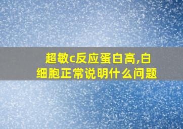 超敏c反应蛋白高,白细胞正常说明什么问题