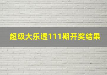 超级大乐透111期开奖结果