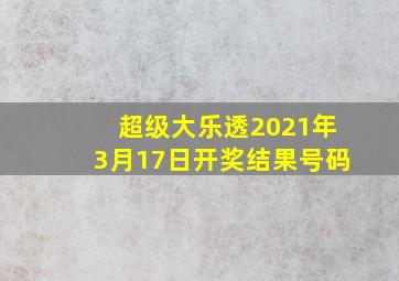 超级大乐透2021年3月17日开奖结果号码