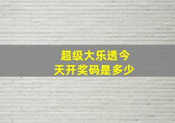 超级大乐透今天开奖码是多少