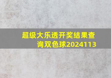 超级大乐透开奖结果查询双色球2024113