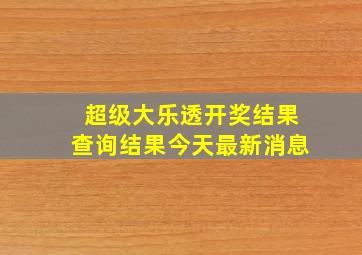 超级大乐透开奖结果查询结果今天最新消息