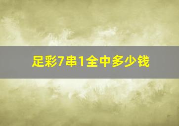 足彩7串1全中多少钱